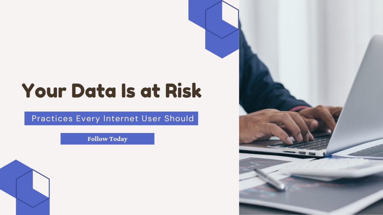 Your Data Is at Risk: Practices Every Internet User Should Follow Today ...